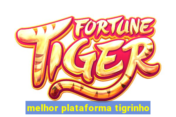 melhor plataforma tigrinho